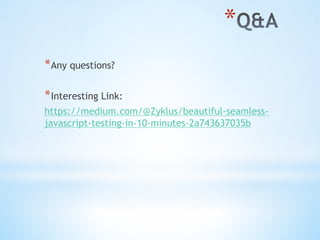 * 
* Any questions?
* Interesting Link:
https://medium.com/@Zyklus/beautiful-seamless-
javascript-testing-in-10-minutes-2a743637035b
 