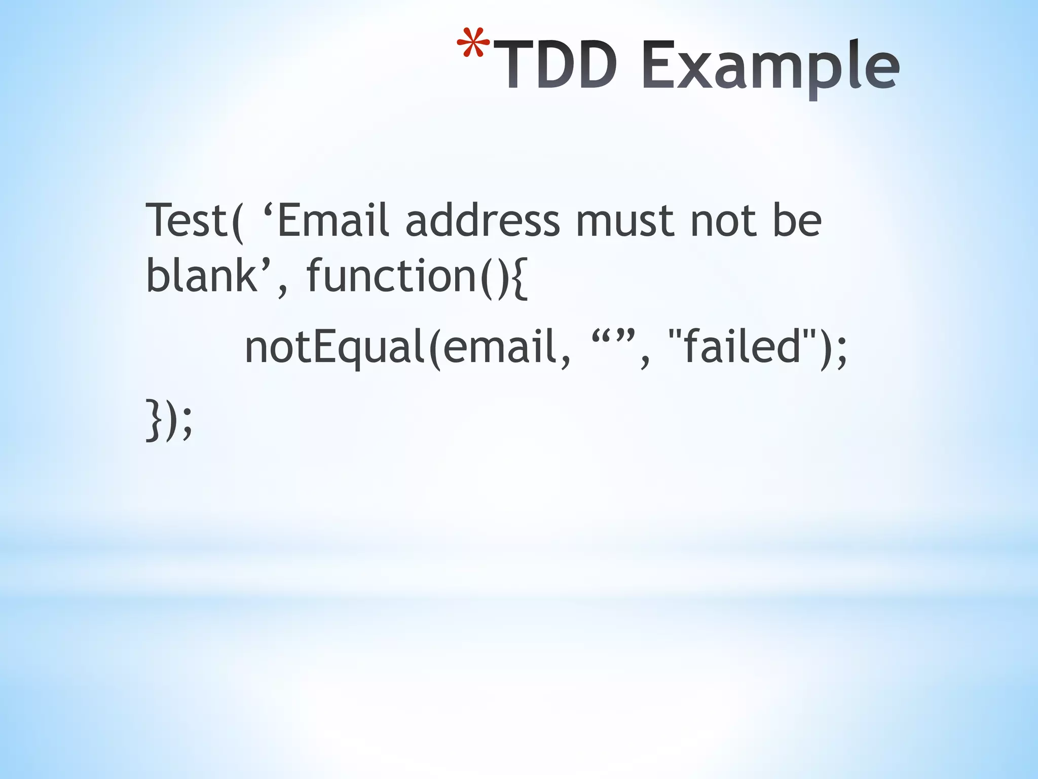 * Test( ‘Email address must not be blank’, function(){ notEqual(email, “”, "failed"); }); 