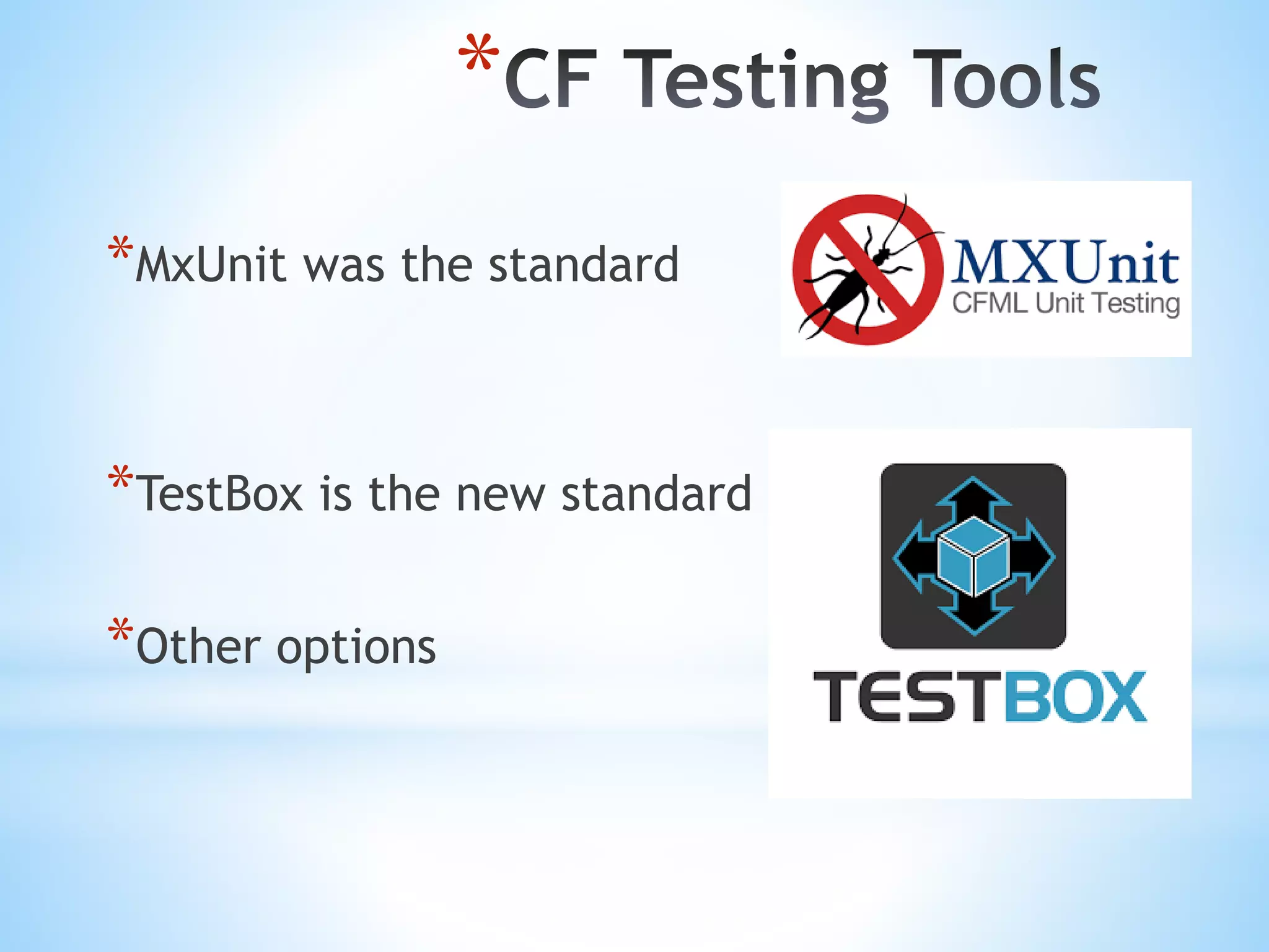 * *MxUnit was the standard *TestBox is the new standard *Other options 