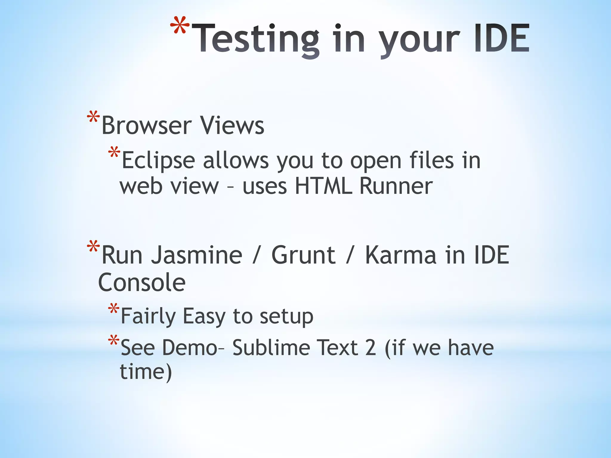 * *Browser Views *Eclipse allows you to open files in web view – uses HTML Runner *Run Jasmine / Grunt / Karma in IDE Console *Fairly Easy to setup *See Demo– Sublime Text 2 (if we have time) 