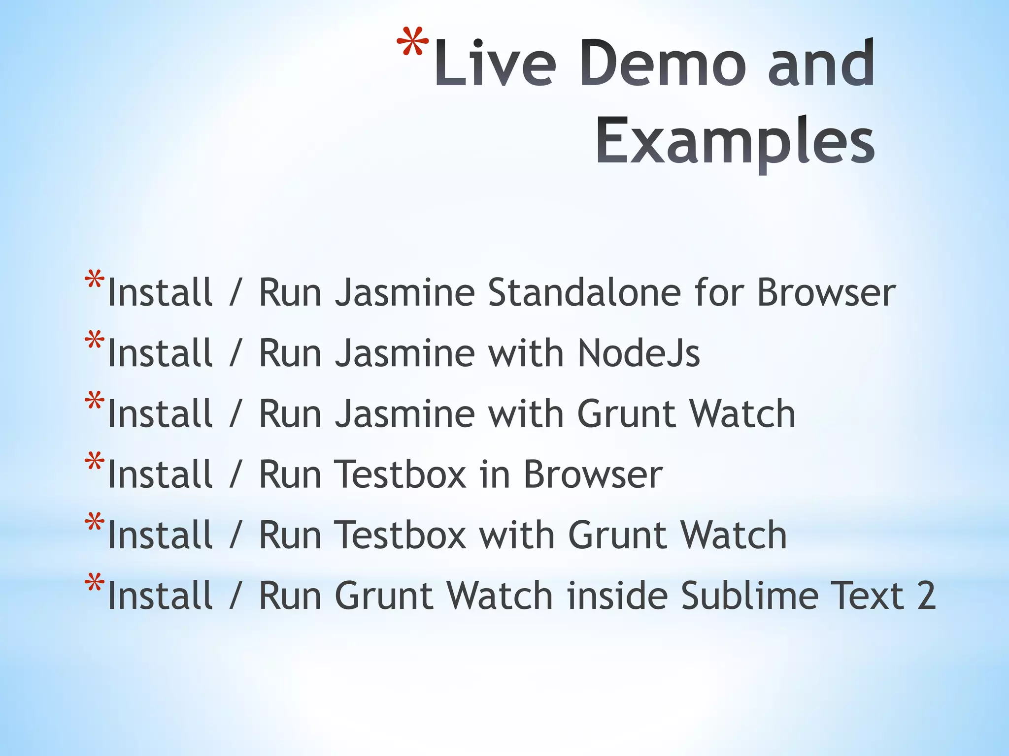 * *Install / Run Jasmine Standalone for Browser *Install / Run Jasmine with NodeJs *Install / Run Jasmine with Grunt Watch *Install / Run Testbox in Browser *Install / Run Testbox with Grunt Watch *Install / Run Grunt Watch inside Sublime Text 2 