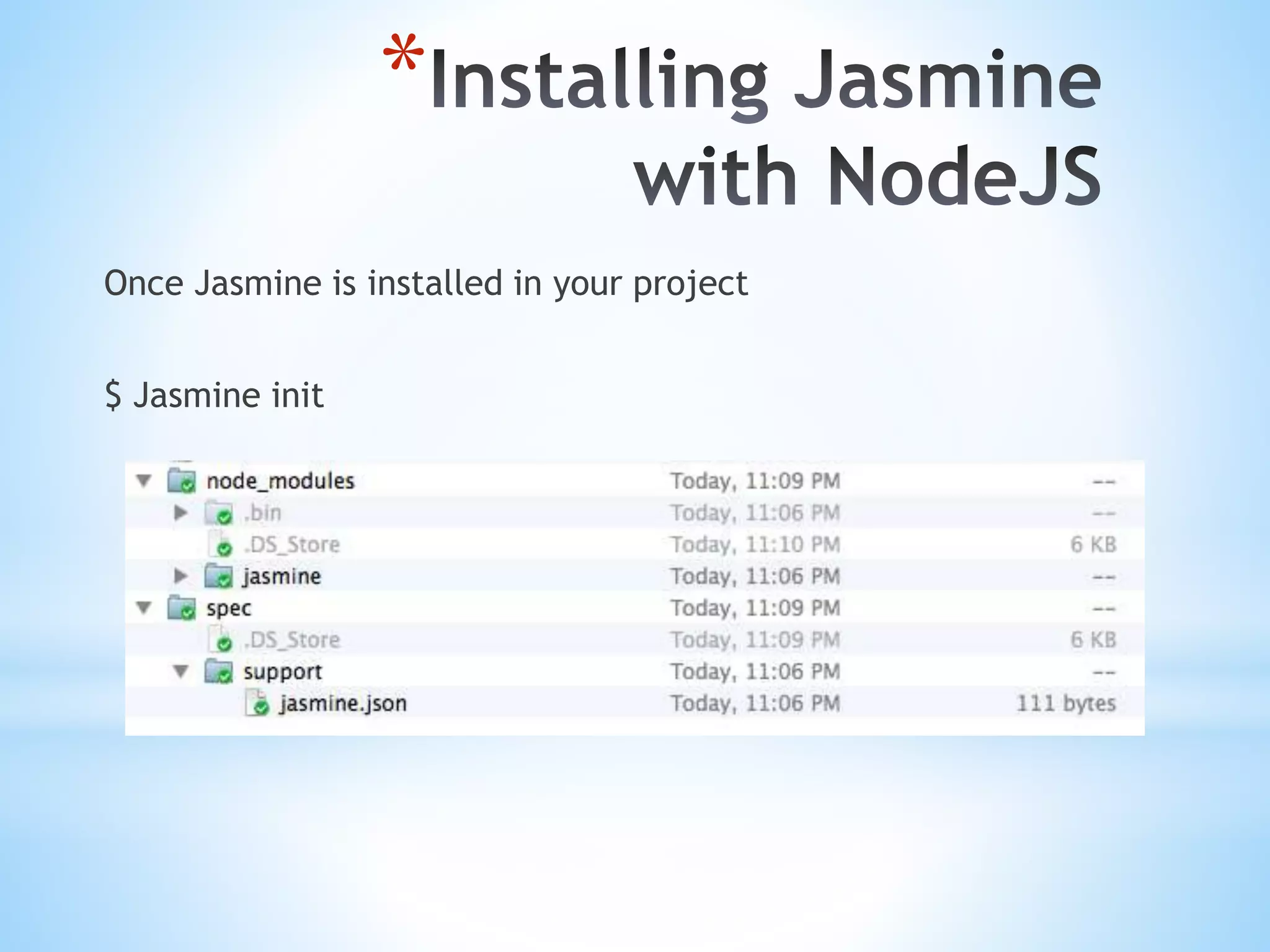 * Once Jasmine is installed in your project $ Jasmine init 