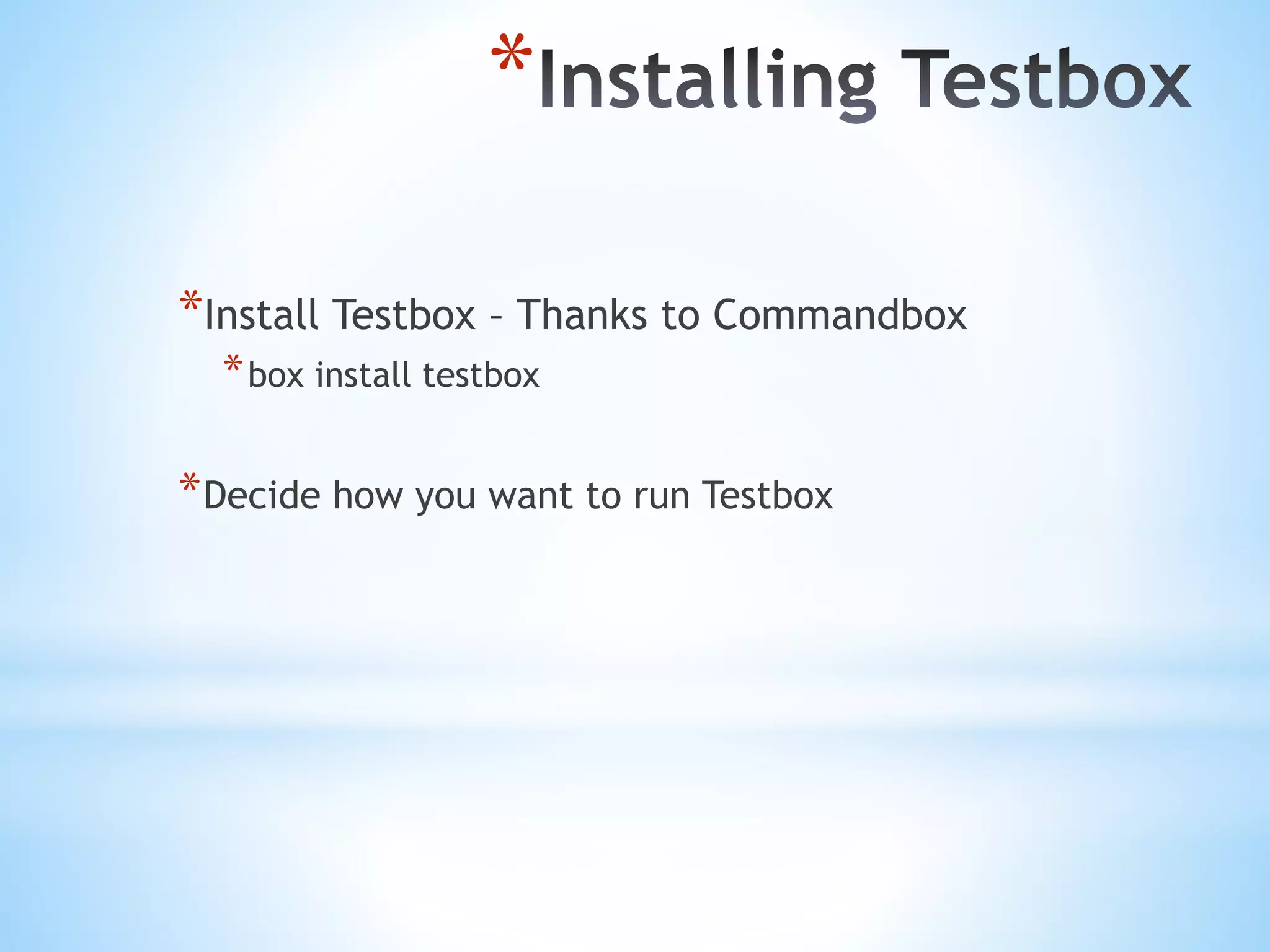 * *Install Testbox – Thanks to Commandbox *box install testbox *Decide how you want to run Testbox 