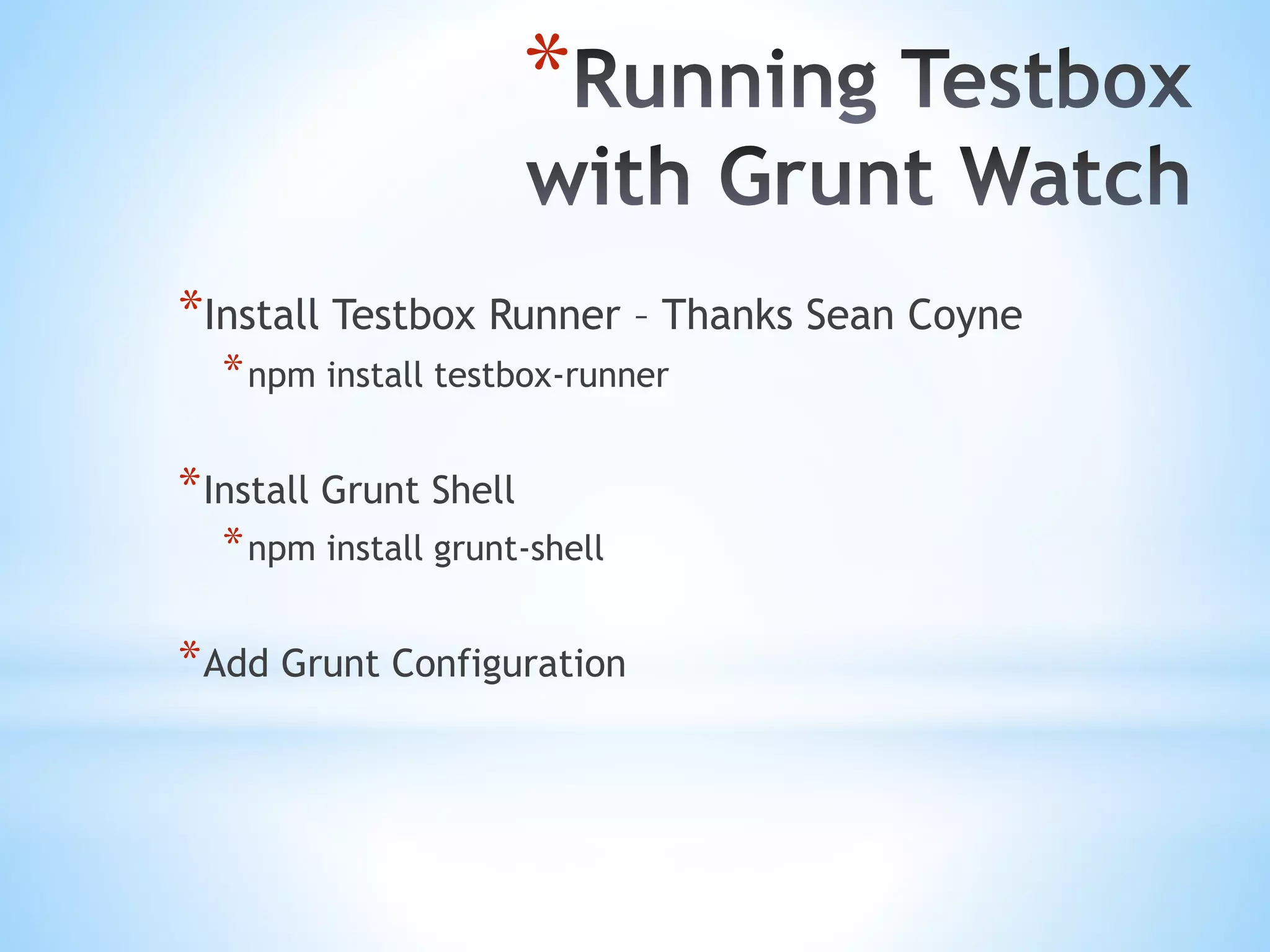 * *Install Testbox Runner – Thanks Sean Coyne *npm install testbox-runner *Install Grunt Shell *npm install grunt-shell *Add Grunt Configuration 