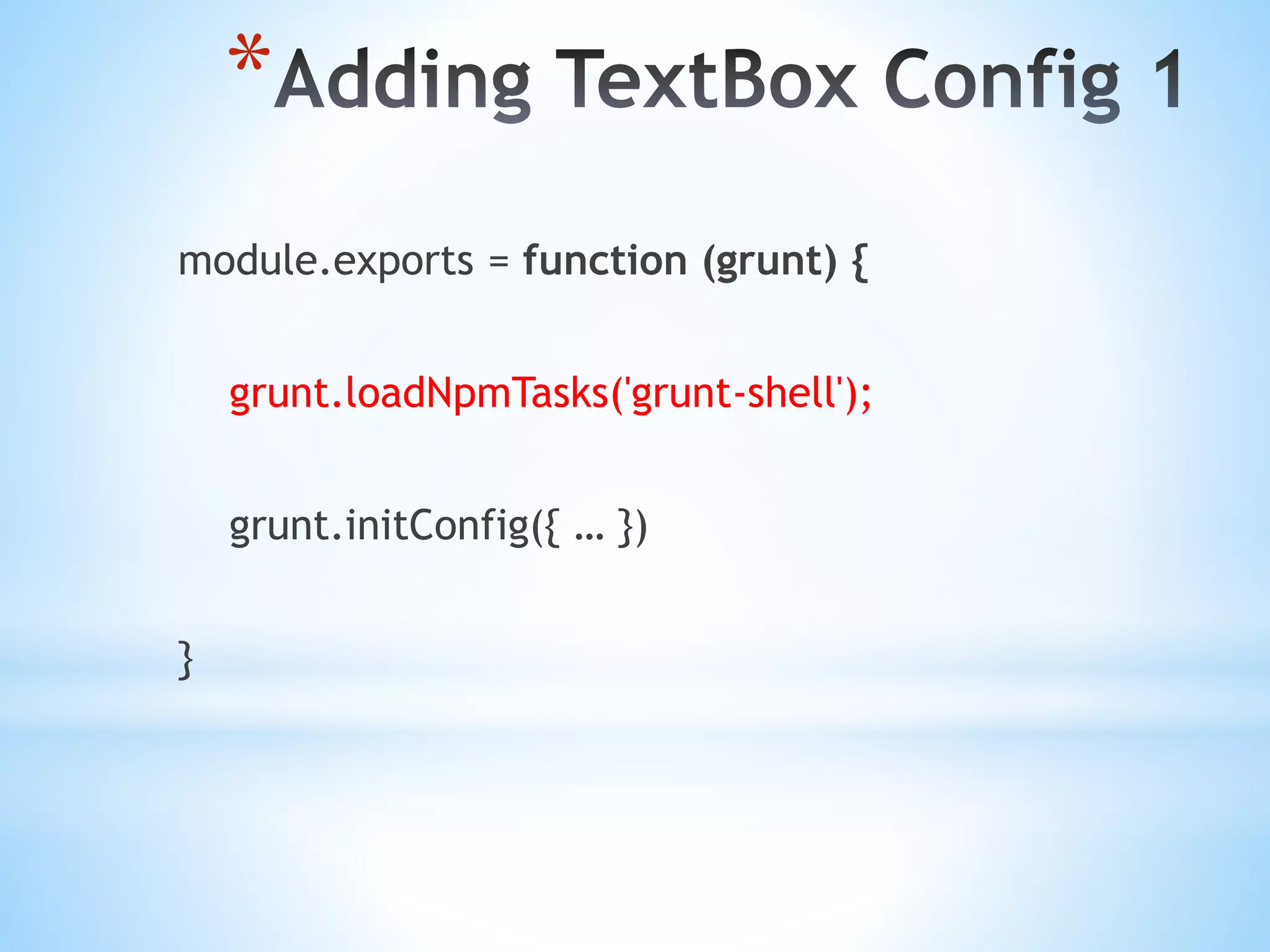 * module.exports = function (grunt) { grunt.loadNpmTasks('grunt-shell'); grunt.initConfig({ … }) } 