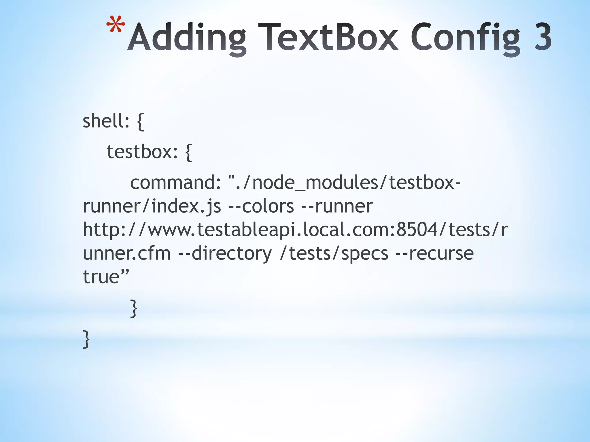 * shell: { testbox: { command: "./node_modules/testbox- runner/index.js --colors --runner http://www.testableapi.local.com:8504/tests/r unner.cfm --directory /tests/specs --recurse true” } } 