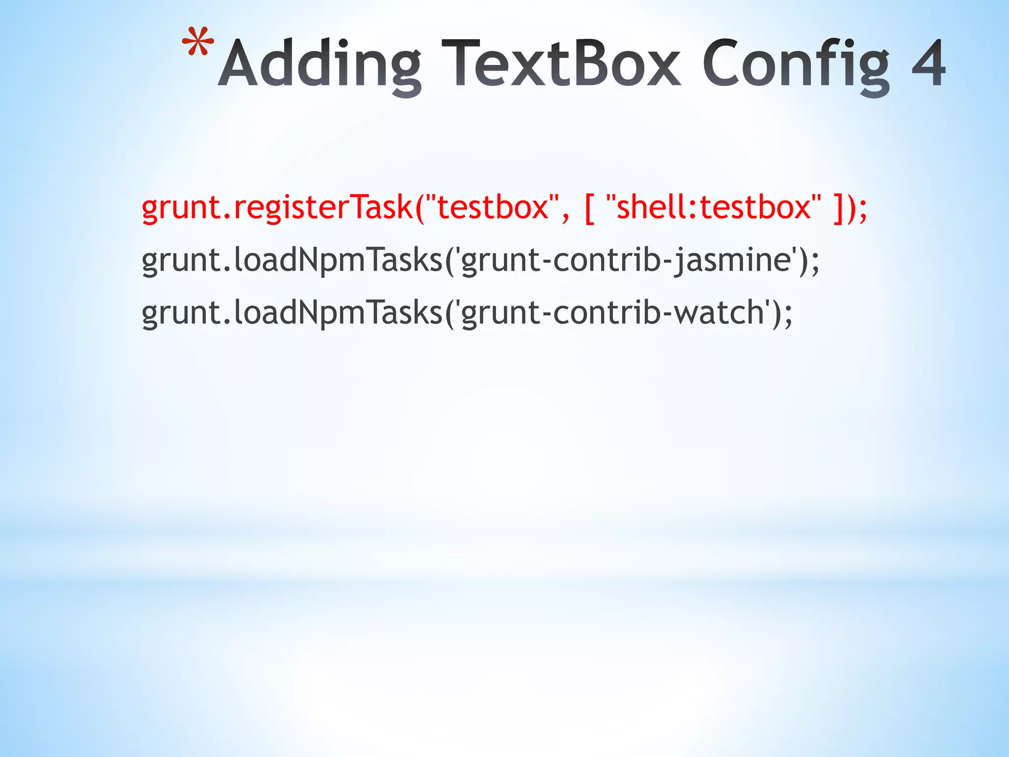 * grunt.registerTask("testbox", [ "shell:testbox" ]); grunt.loadNpmTasks('grunt-contrib-jasmine'); grunt.loadNpmTasks('grunt-contrib-watch'); 