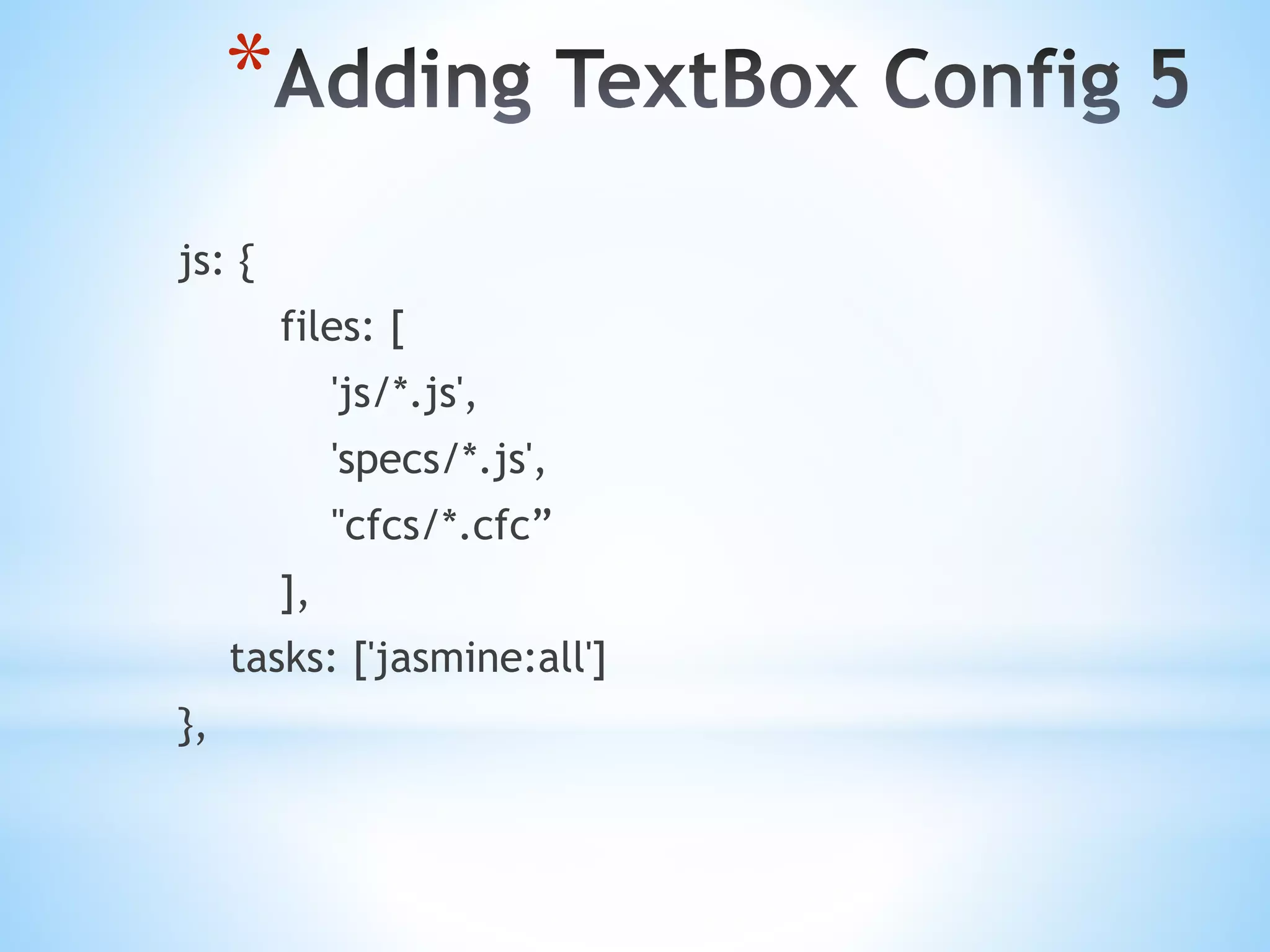 * js: { files: [ 'js/*.js', 'specs/*.js', "cfcs/*.cfc” ], tasks: ['jasmine:all'] }, 