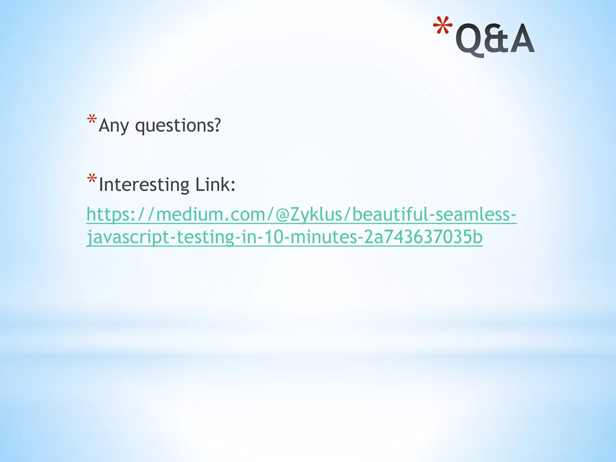 * *Any questions? *Interesting Link: https://medium.com/@Zyklus/beautiful-seamless- javascript-testing-in-10-minutes-2a743637035b 