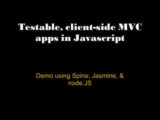 Testable, client-side MVC apps in Javascript Demo using Spine, Jasmine, & node.JS 