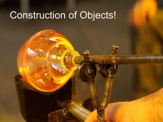 Construction of Objects! 