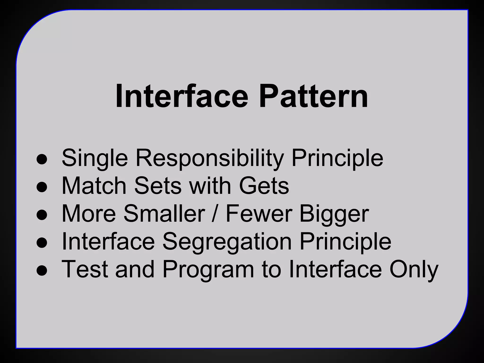Interface Segregation Principle
No object should be forced
to depend on methods it
does not use.
 