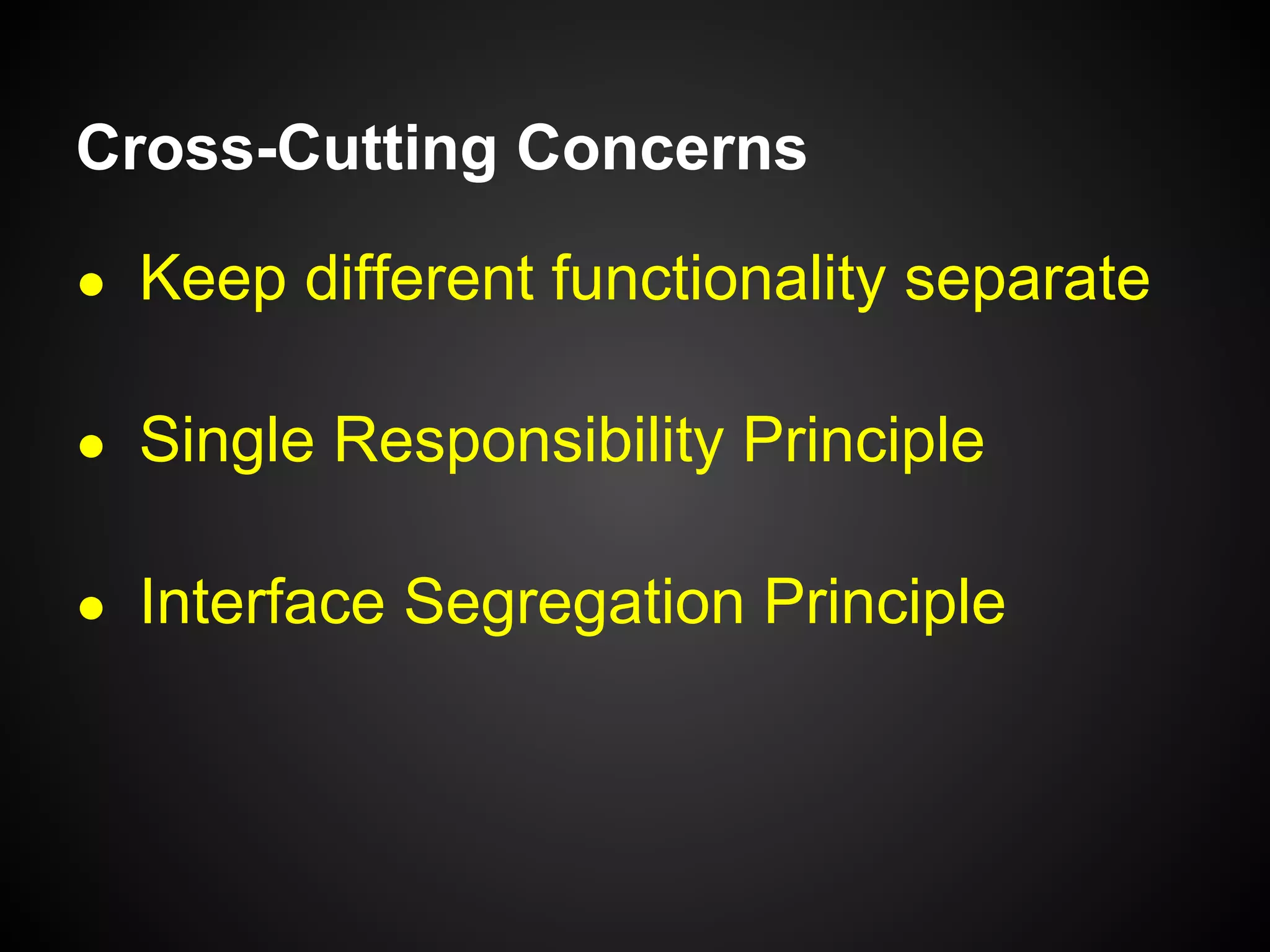 Cross-Cutting Concerns
// DO NOT DO THIS:
UserRepoRedis.prototype.save =
function(user) {
logger.log('Saving user: ' + user);
profiler.startProfiling('saveUser');
... do redis/actual save user stuff ...
profiler.stopProfiling('saveUser');
logger.log('that took: ' + (start - end));
};
 