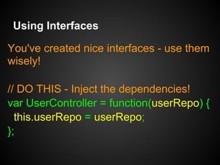 Using Interfaces
You've created nice interfaces - use them
wisely!
// DO THIS - Inject the dependencies!
var UserControlle...