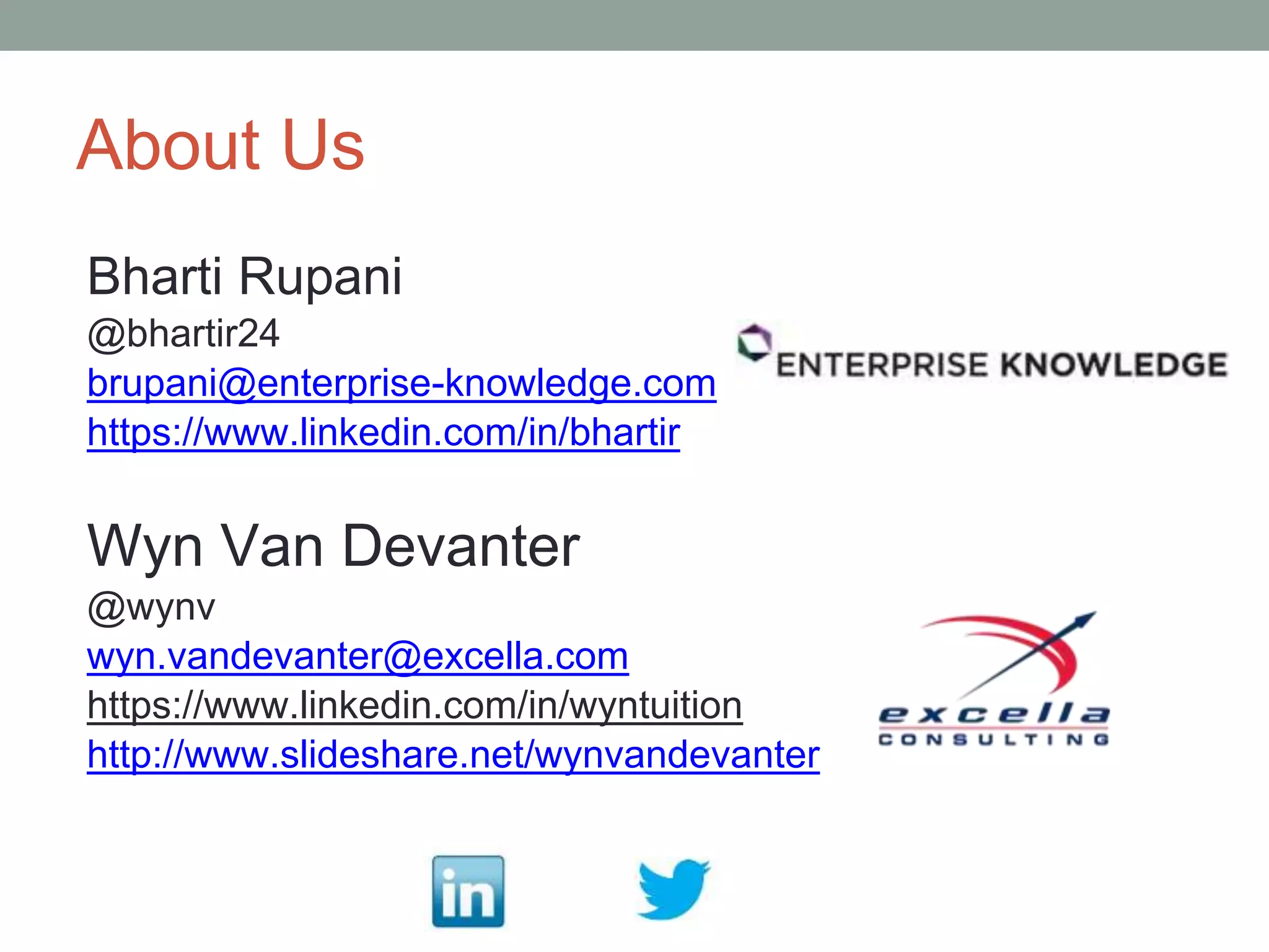 About Us
Bharti Rupani
@bhartir24
brupani@enterprise-knowledge.com
https://www.linkedin.com/in/bhartir
Wyn Van Devanter
@wynv
wyn.vandevanter@excella.com
https://www.linkedin.com/in/wyntuition
http://www.slideshare.net/wynvandevanter
 