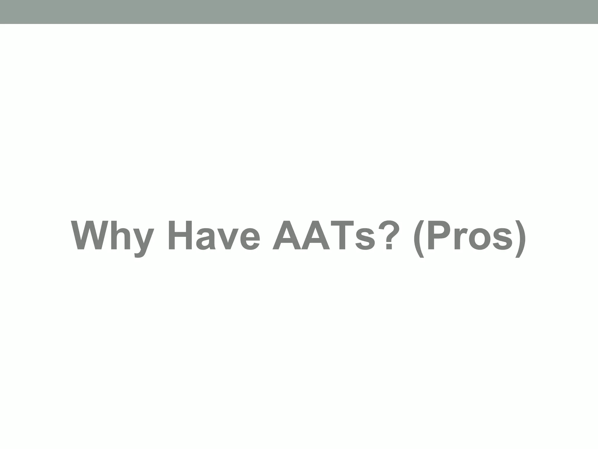 Why Have AATs? (Pros)
 
