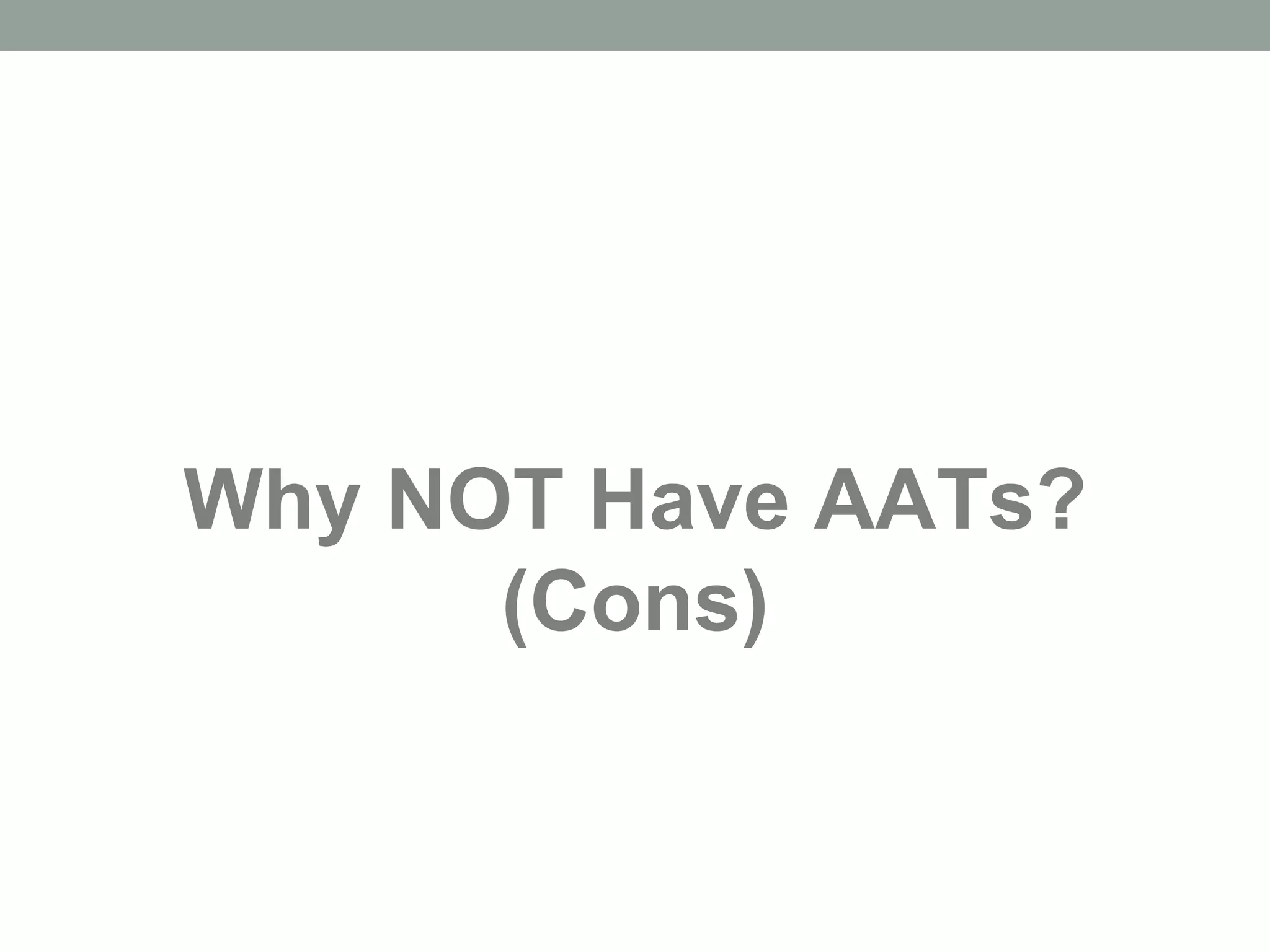 Why NOT Have AATs?
(Cons)
 