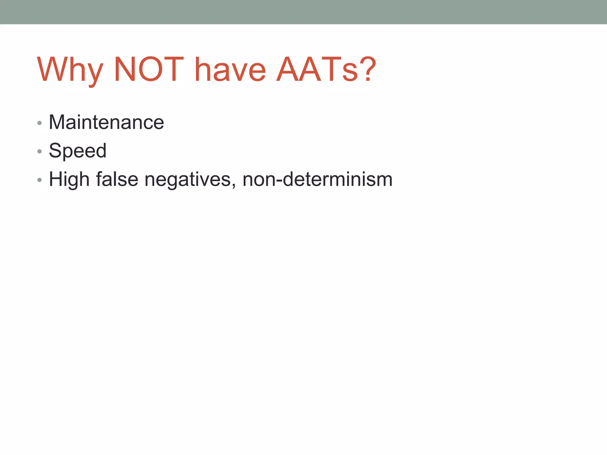 Why NOT have AATs?
• Maintenance
• Speed
• High false negatives, non-determinism
 