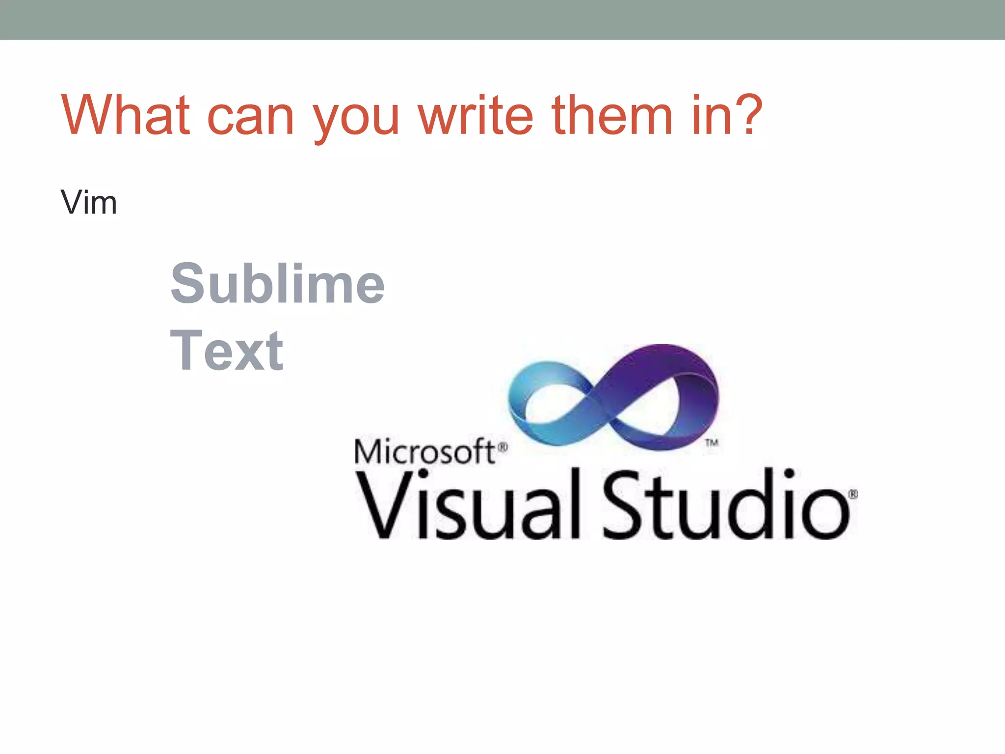 What can you write them in?
Vim
Sublime
Text
 