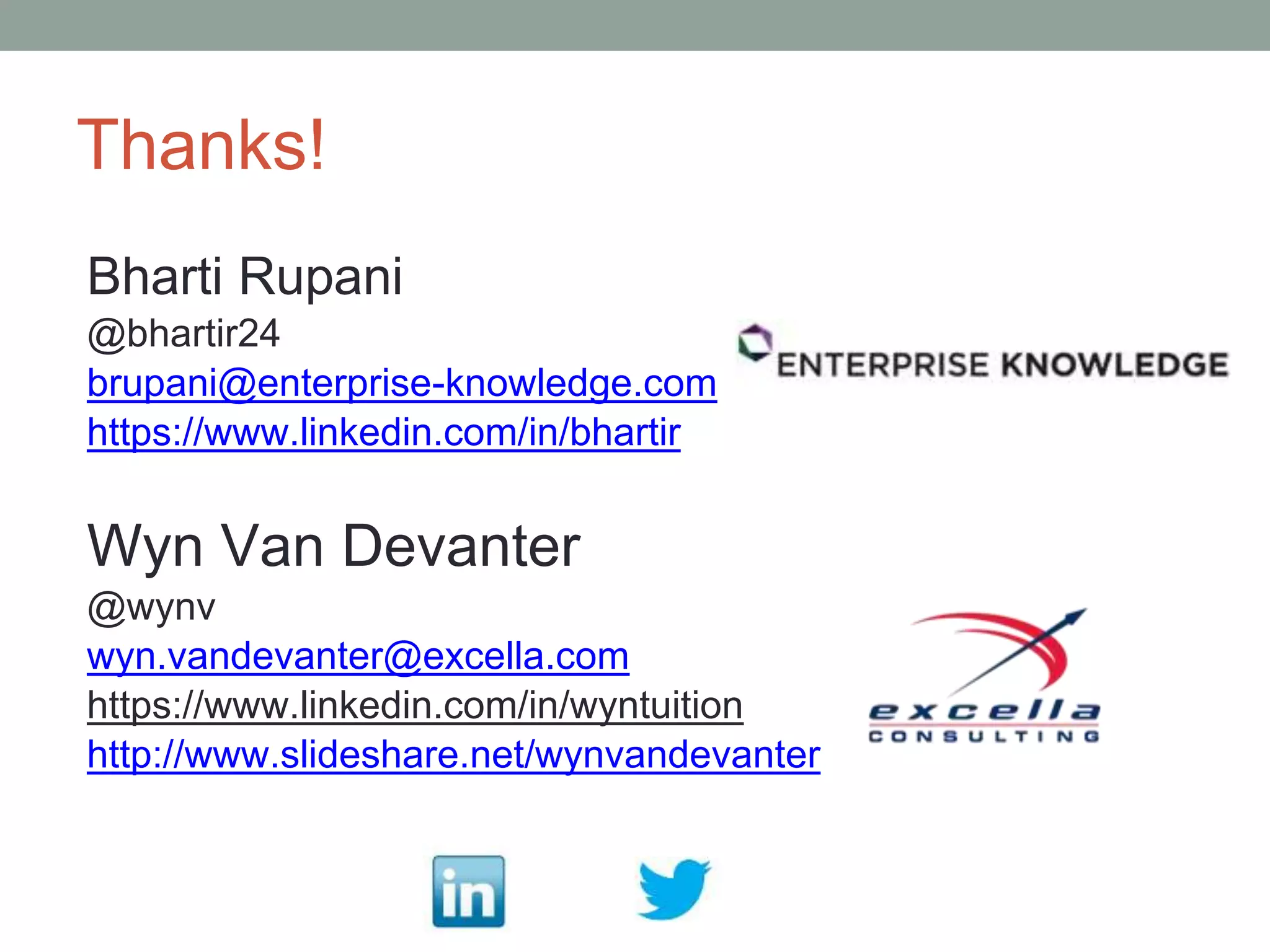 Thanks!
Bharti Rupani
@bhartir24
brupani@enterprise-knowledge.com
https://www.linkedin.com/in/bhartir
Wyn Van Devanter
@wynv
wyn.vandevanter@excella.com
https://www.linkedin.com/in/wyntuition
http://www.slideshare.net/wynvandevanter
 