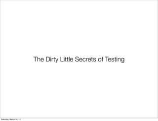 The Dirty Little Secrets of Testing




Saturday, March 16, 13
 