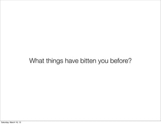 What things have bitten you before?




Saturday, March 16, 13
 