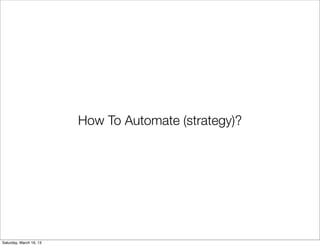 How To Automate (strategy)?




Saturday, March 16, 13
 