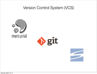 Version Control System (VCS)




Saturday, March 16, 13
 