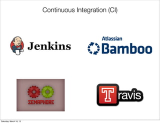 Continuous Integration (CI)




Saturday, March 16, 13
 