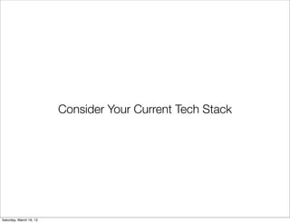 Consider Your Current Tech Stack




Saturday, March 16, 13
 