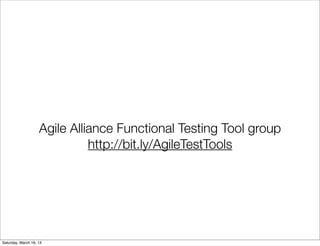Agile Alliance Functional Testing Tool group
                              http://bit.ly/AgileTestTools




Saturday, March 16, 13
 