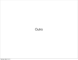 Outro




Saturday, March 16, 13
 
