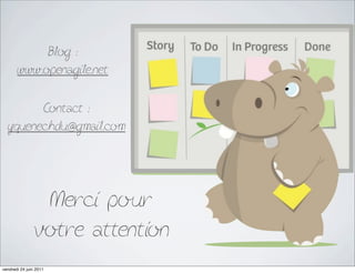 Blog :
       www.openagile.net

        Contact :
  yquenechdu@gmail.com




                 Merci pour
                votre attention
vendredi 24 juin 2011
 