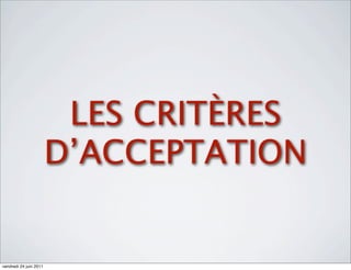 LES CRITÈRES
                        D’ACCEPTATION


vendredi 24 juin 2011
 