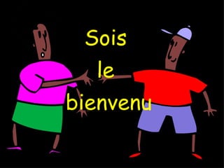 Sois le bienvenu