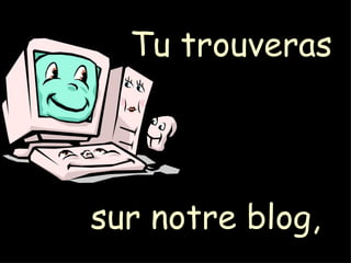Tu trouveras sur notre blog,