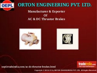ORTON ENGINEERING PVT. LTD.
 Manufacturer & Exporter
                  Of
 AC & DC Thrustor Brakes    

oepl.tradeindia.com/ac­dc­thrustor­brakes.html
Copyright © 2012­13 by ORTON ENGINEERING PVT. LTD. All Rights Reserved.

 
