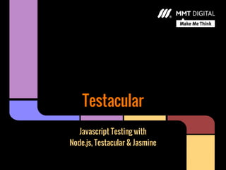 Testacular
Javascript Testing with
Node.js, Testacular & Jasmine
 
