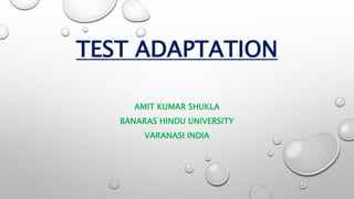 TEST ADAPTATION
AMIT KUMAR SHUKLA
BANARAS HINDU UNIVERSITY
VARANASI INDIA
 