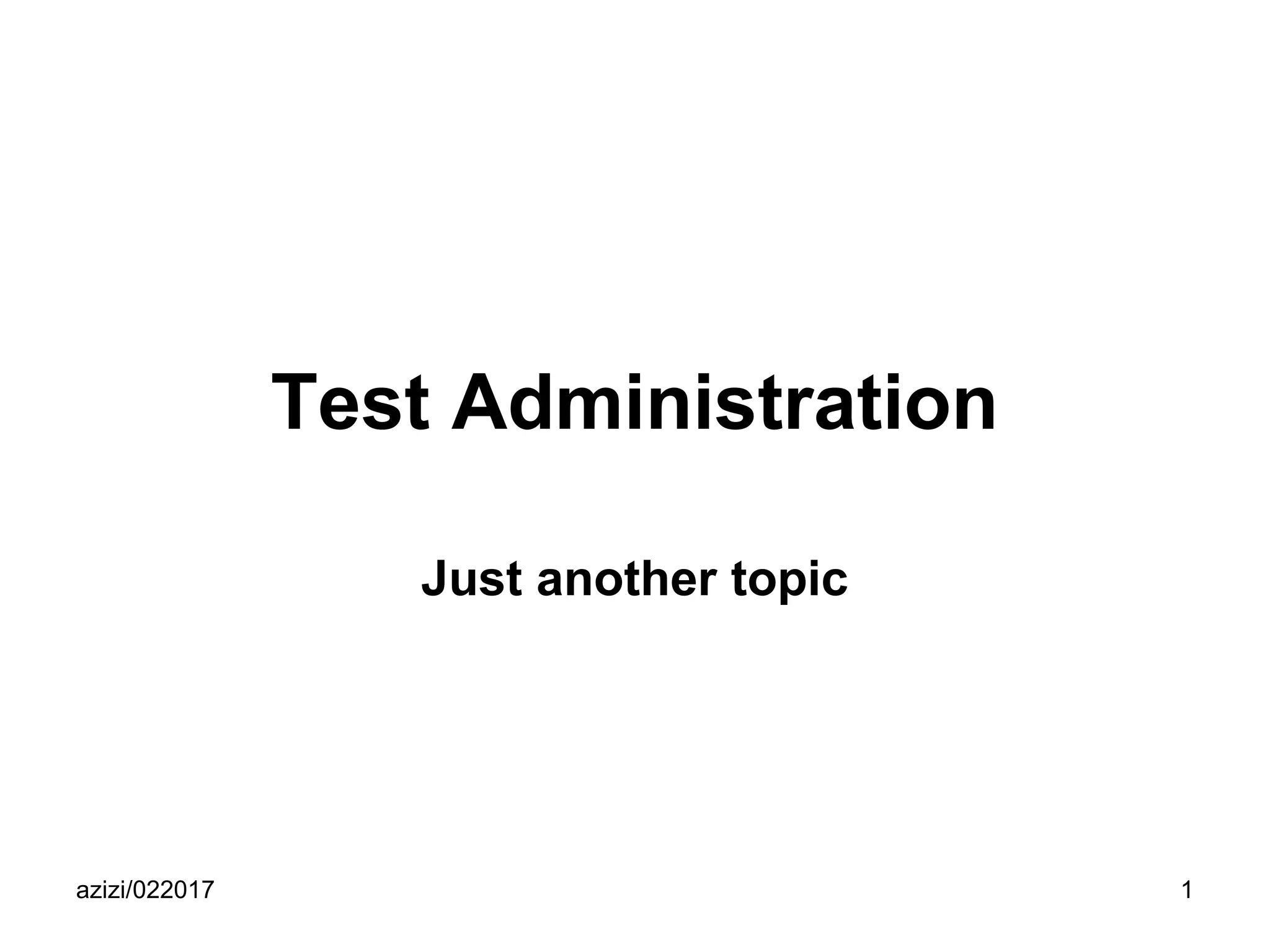 azizi/022017 1
Test Administration
Just another topic
 