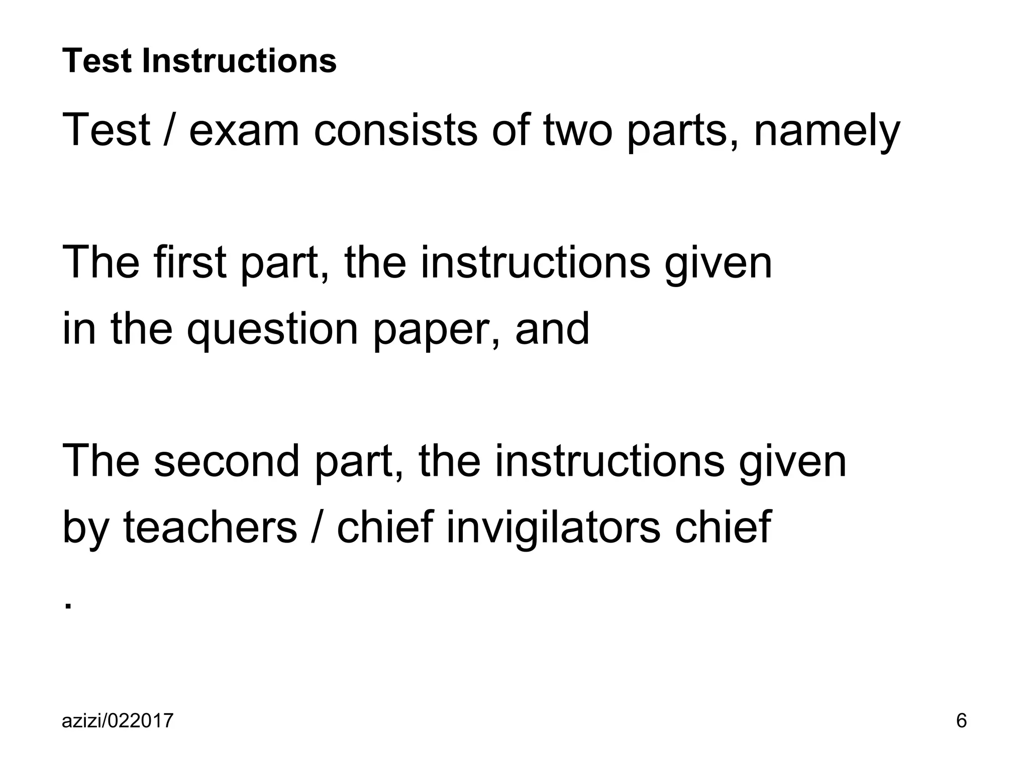 azizi/022017 6
Test Instructions
Test / exam consists of two parts, namely
The first part, the instructions given
in the question paper, and
The second part, the instructions given
by teachers / chief invigilators chief
.
 