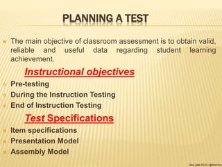 PLANNING A TEST
 The main objective of classroom assessment is to obtain valid,
reliable and useful data regarding studen...