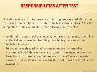 RESPONSIBILITIES AFTER TEST
Orderliness is needed for a successful testing process until all the test
materials are secure...
