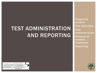 Preparing
student
Test Assembly
Test
administration
Analysis of
student
responses
Reporting
TEST ADMINISTRATION
AND REPORTING
 