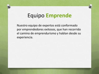 Equipo EmprendeNuestro equipo de expertos está conformado por emprendedores exitosos, que han recorrido el camino de emprendurismo y hablan desde su experiencia.