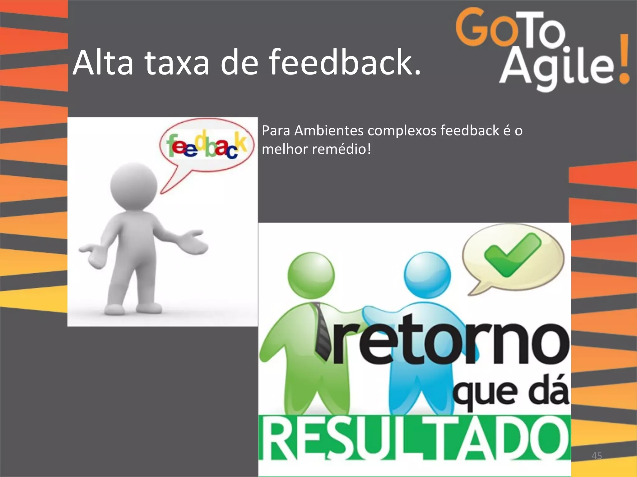Alta 
taxa 
de 
feedback. 
45 
Para 
Ambientes 
complexos 
feedback 
é 
o 
melhor 
remédio! 
 