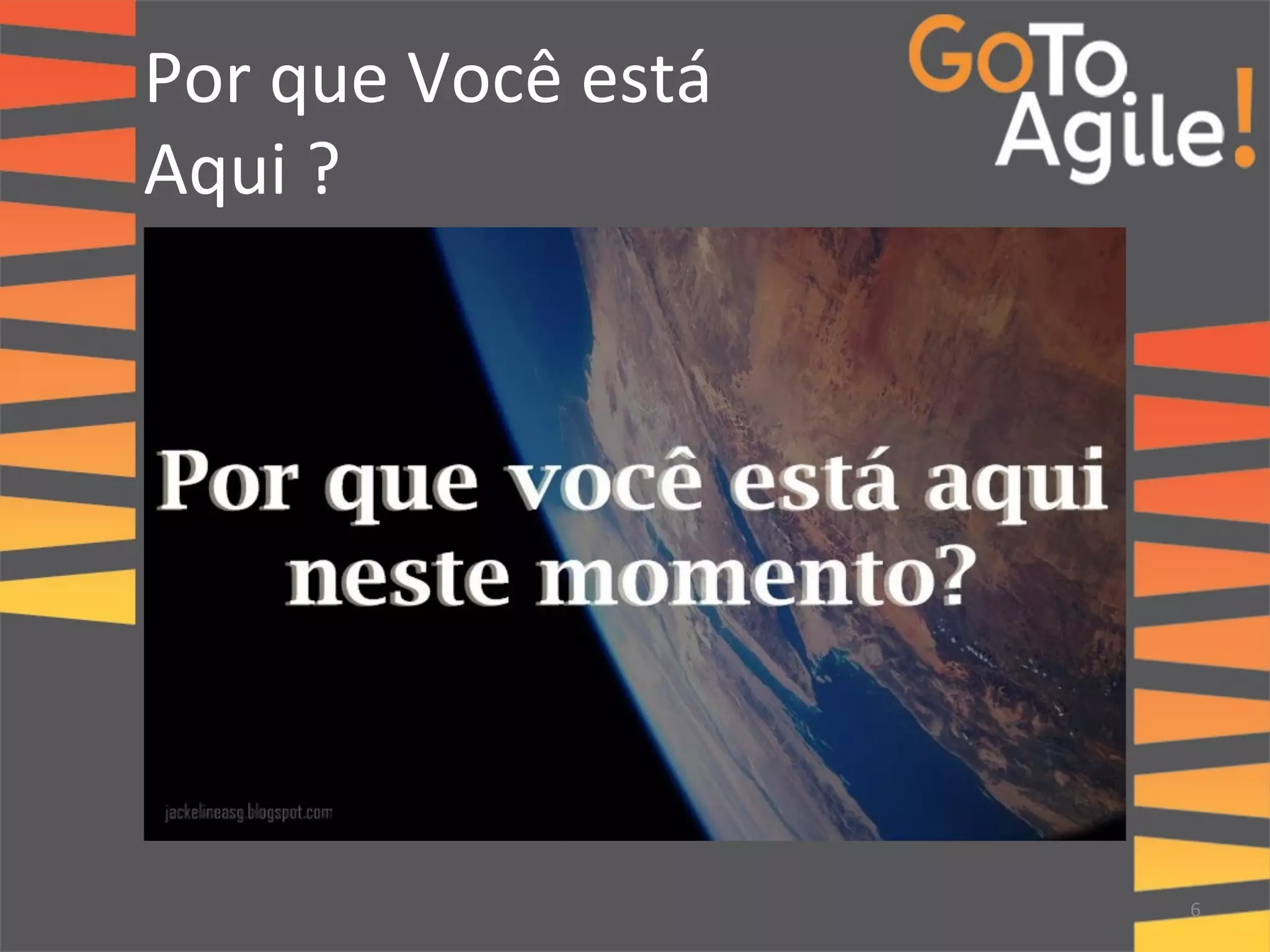 Por 
que 
Você 
está 
Aqui 
? 
6 
 