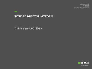 © KMD A/S
Infinit den 4.06.2013
13. AUGUST 2013
TEST AF DRIFTSPLATFORM
DIAS 1
DOKUMENT NR.1 /VERSION 1.0
 