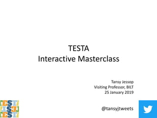 TESTA
Interactive Masterclass
Tansy Jessop
Visiting Professor, BILT
25 January 2019
 