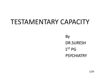 TESTAMENTARY CAPACITY
By
DR.SURESH
1ST PG
PSYCHIATRY
1/29
 